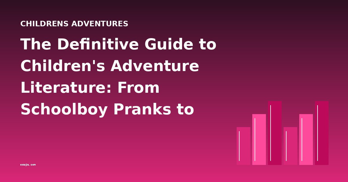 The Definitive Guide to Children's Adventure Literature: From Schoolboy Pranks to Shipwreck Survival