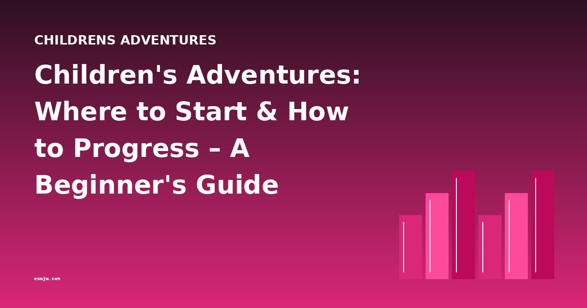 Children's Adventures: Where to Start & How to Progress – A Beginner's Guide