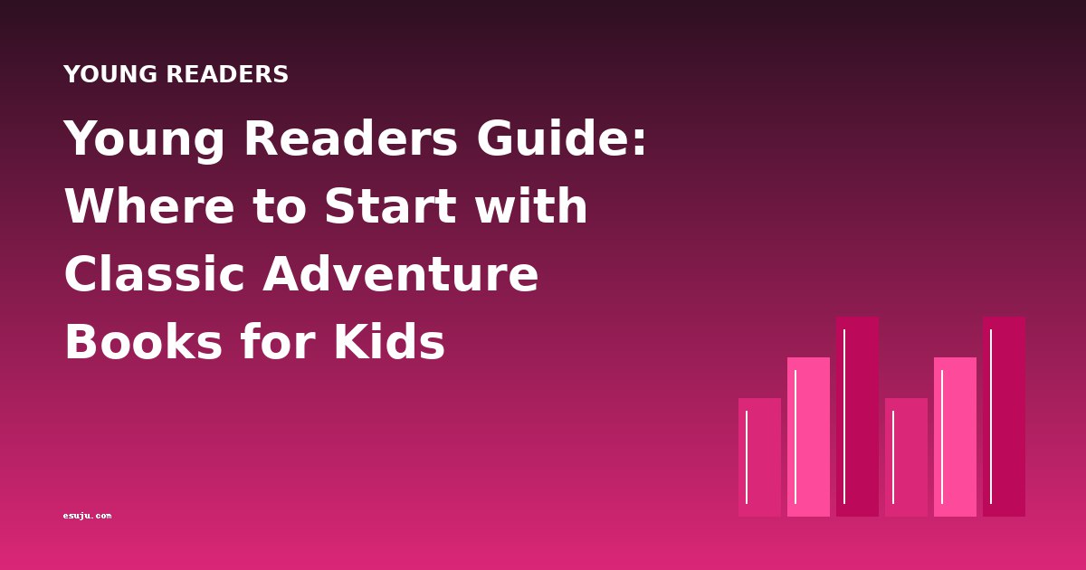 Young Readers Guide: Where to Start with Classic Adventure Books for Kids