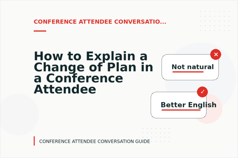 How to Explain a Change of Plan in a Conference Attendee Conversation How to Explain a Change of Plan in a Conference Attendee Conversation