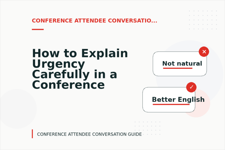 How to Explain Urgency Carefully in a Conference Attendee Conversation